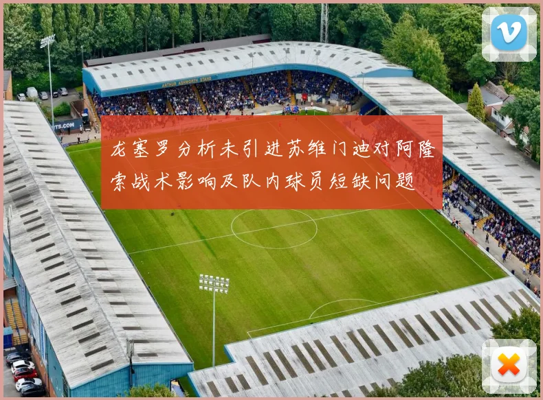 龙塞罗分析未引进苏维门迪对阿隆索战术影响及队内球员短缺问题