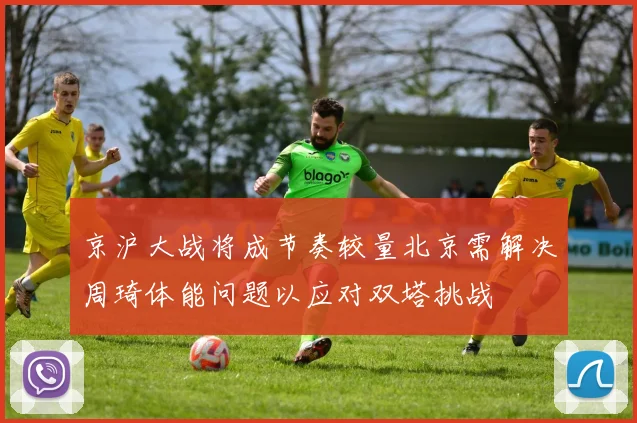 京沪大战将成节奏较量北京需解决周琦体能问题以应对双塔挑战