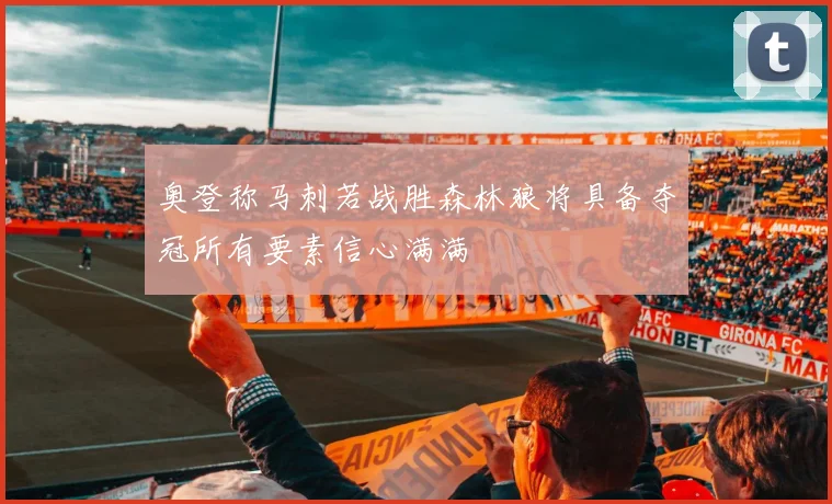 奥登称马刺若战胜森林狼将具备夺冠所有要素信心满满