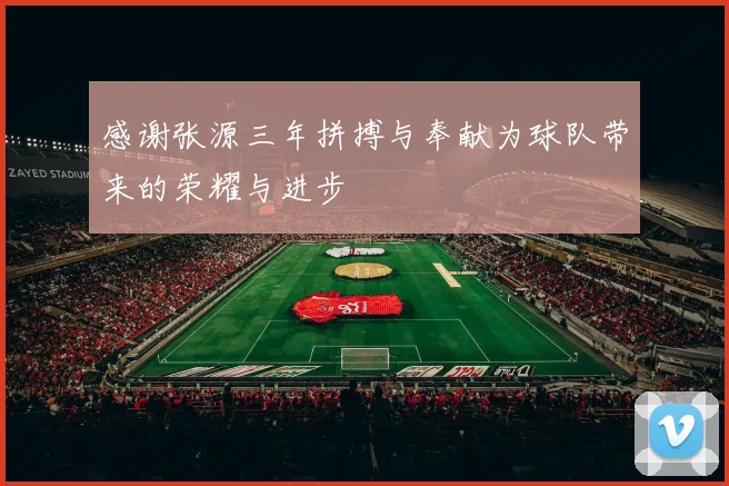感谢张源三年拼搏与奉献为球队带来的荣耀与进步