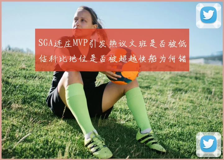 SGA连庄MVP引发热议文班是否被低估科比地位是否被超越快船为何错失良机