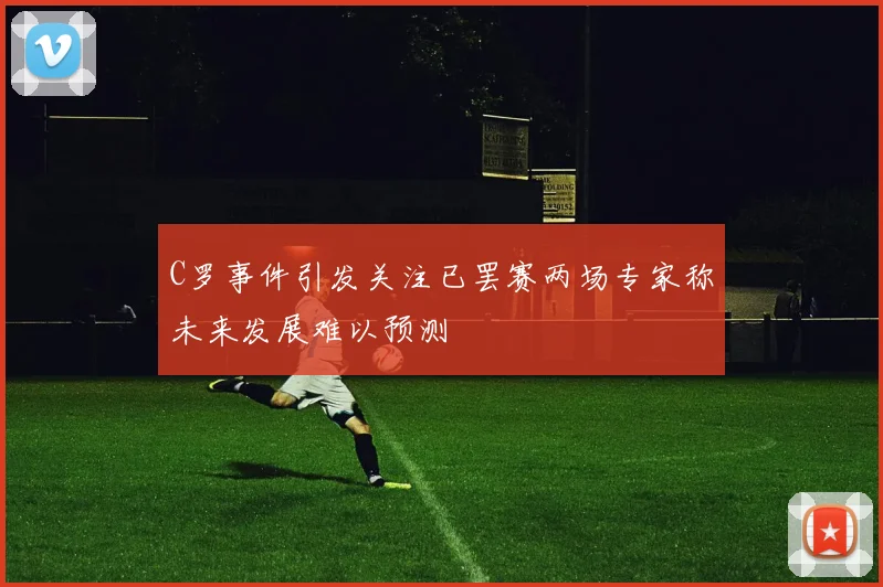 C罗事件引发关注已罢赛两场专家称未来发展难以预测